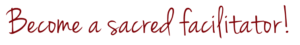 Become a sacred facilitator